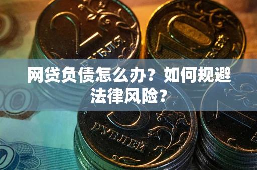 武汉网贷负债怎么办？如何规避法律风险？