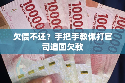 武汉欠债不还？手把手教你打官司追回欠款