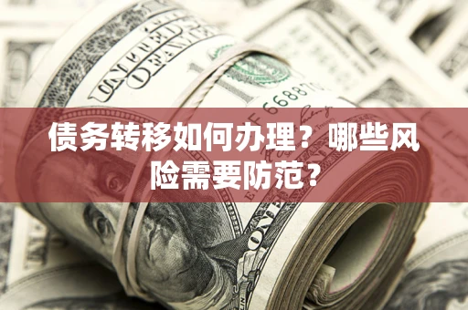 武汉债务转移如何办理？哪些风险需要防范？