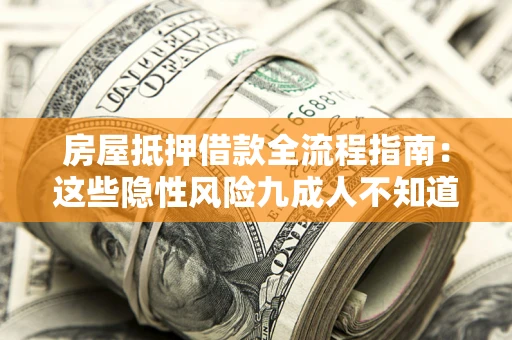 武汉房屋抵押借款全流程指南：这些隐性风险九成人不知道