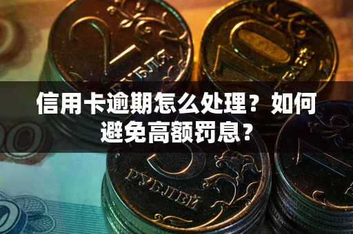 武汉信用卡逾期怎么处理？如何避免高额罚息？