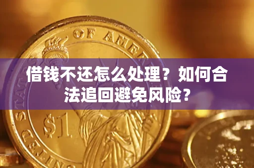武汉借钱不还怎么处理？如何合法追回避免风险？