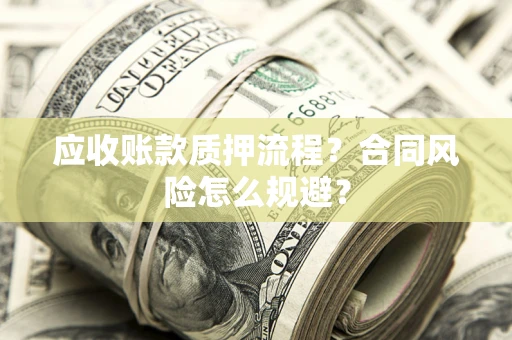 武汉应收账款质押流程？合同风险怎么规避？
