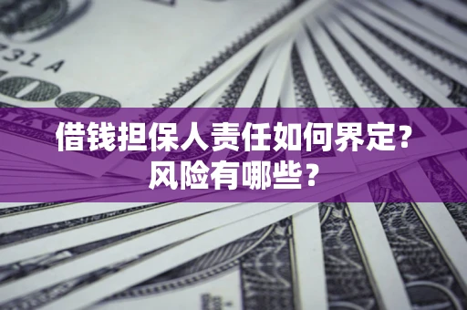 武汉借钱担保人责任如何界定？风险有哪些？