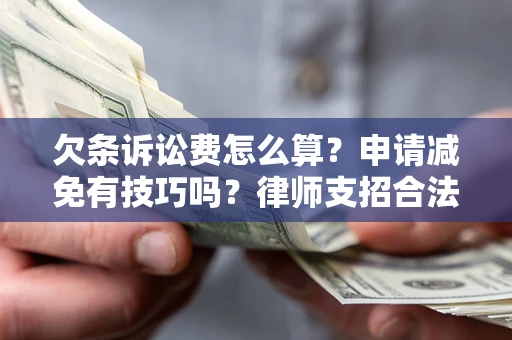武汉欠条诉讼费怎么算？申请减免有技巧吗？律师支招合法省钱