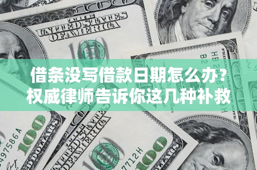 武汉借条没写借款日期怎么办？权威律师告诉你这几种补救方法！