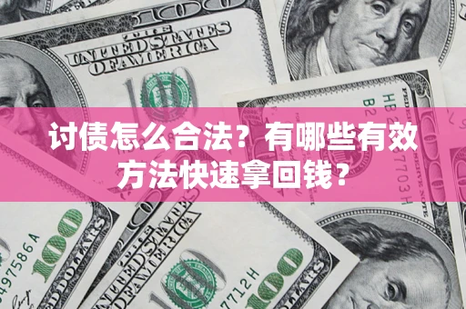 武汉讨债怎么合法？有哪些有效方法快速拿回钱？