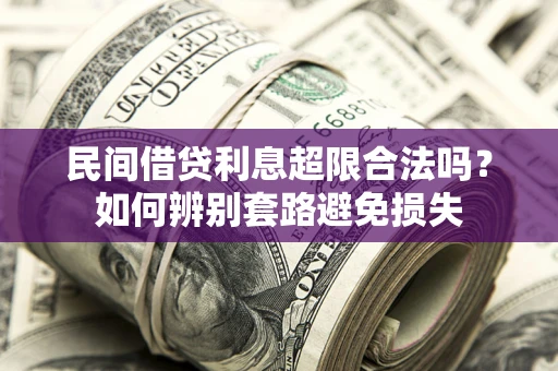 武汉民间借贷利息超限合法吗？如何辨别套路避免损失