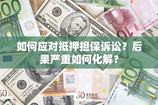 武汉如何应对抵押担保诉讼？后果严重如何化解？