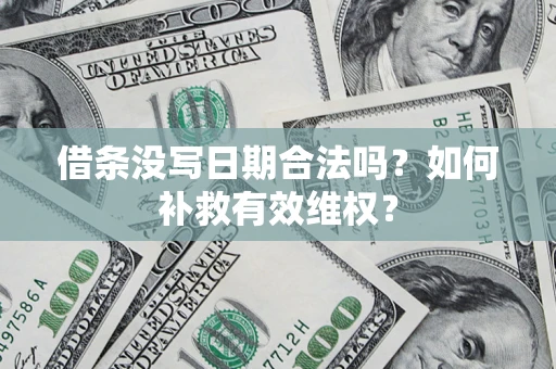 武汉借条没写日期合法吗？如何补救有效维权？