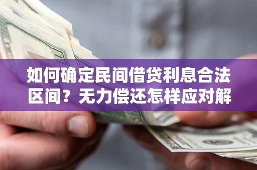 武汉如何确定民间借贷利息合法区间？无力偿还怎样应对解决法门？