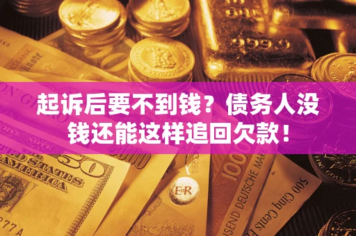 武汉起诉后要不到钱？债务人没钱还能这样追回欠款！