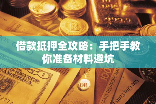 武汉借款抵押全攻略：手把手教你准备材料避坑