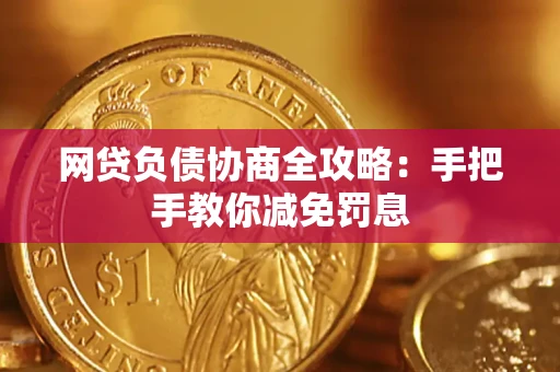 武汉网贷负债协商全攻略：手把手教你减免罚息