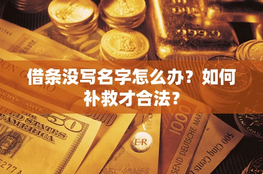 武汉借条没写名字怎么办？如何补救才合法？
