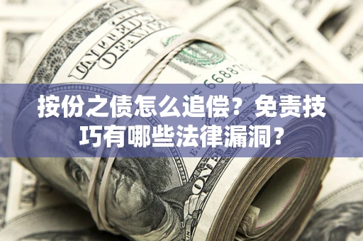 武汉按份之债怎么追偿？免责技巧有哪些法律漏洞？