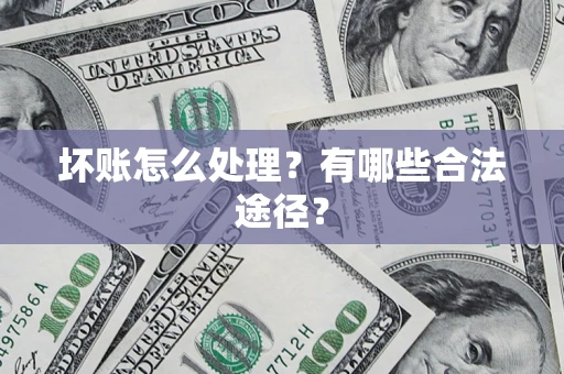 武汉坏账怎么处理？有哪些合法途径？