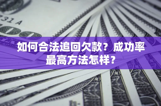 武汉如何合法追回欠款？成功率最高方法怎样？