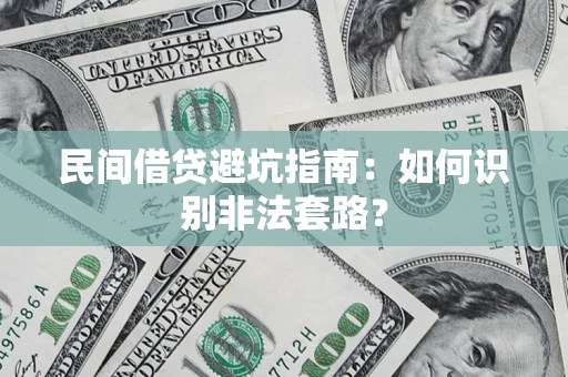 武汉民间借贷避坑指南：如何识别非法套路？