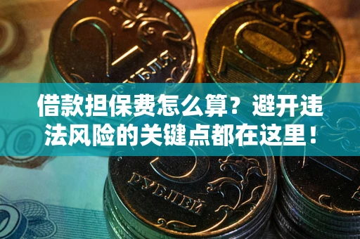 武汉借款担保费怎么算？避开违法风险的关键点都在这里！