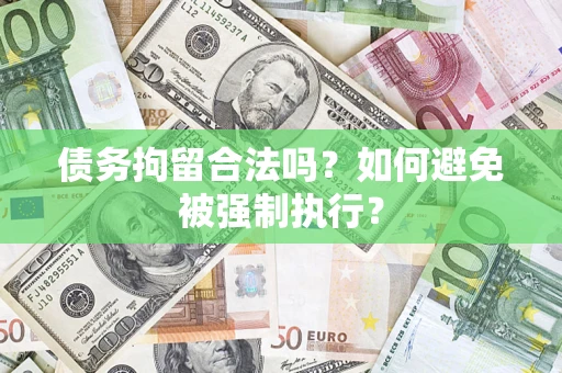 武汉债务拘留合法吗？如何避免被强制执行？