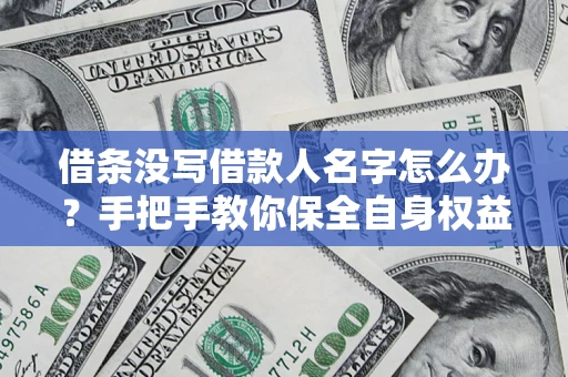 武汉借条没写借款人名字怎么办？手把手教你保全自身权益