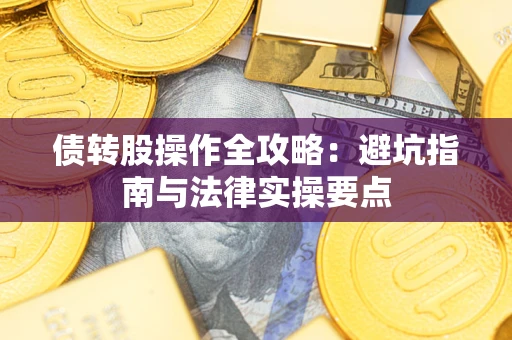 武汉债转股操作全攻略：避坑指南与法律实操要点