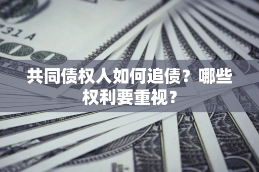 武汉共同债权人如何追债？哪些权利要重视？