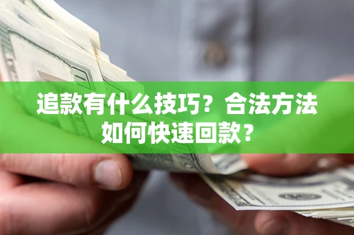 武汉追款有什么技巧？合法方法如何快速回款？