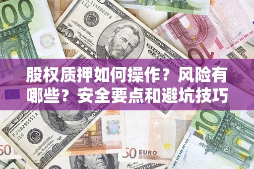 武汉股权质押如何操作？风险有哪些？安全要点和避坑技巧？