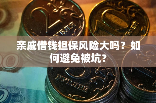 武汉亲戚借钱担保风险大吗？如何避免被坑？