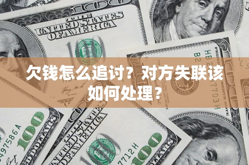 武汉欠钱怎么追讨？对方失联该如何处理？