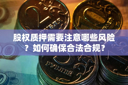 武汉股权质押需要注意哪些风险？如何确保合法合规？