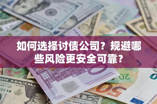 武汉如何选择讨债公司？规避哪些风险更安全可靠？