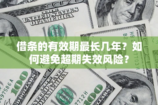 武汉借条的有效期最长几年？如何避免超期失效风险？