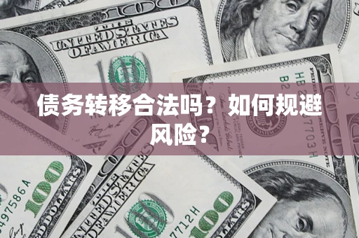 武汉债务转移合法吗？如何规避风险？