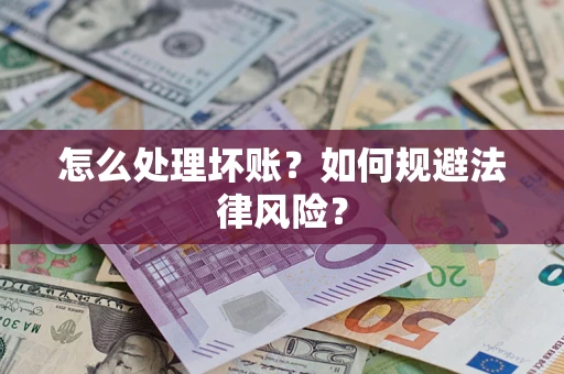 武汉怎么处理坏账？如何规避法律风险？