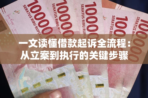 武汉一文读懂借款起诉全流程：从立案到执行的关键步骤