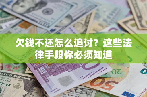 武汉欠钱不还怎么追讨？这些法律手段你必须知道