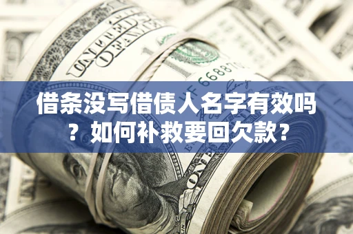 武汉借条没写借债人名字有效吗？如何补救要回欠款？