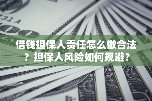 武汉借钱担保人责任怎么做合法？担保人风险如何规避？