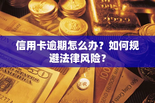 武汉信用卡逾期怎么办？如何规避法律风险？