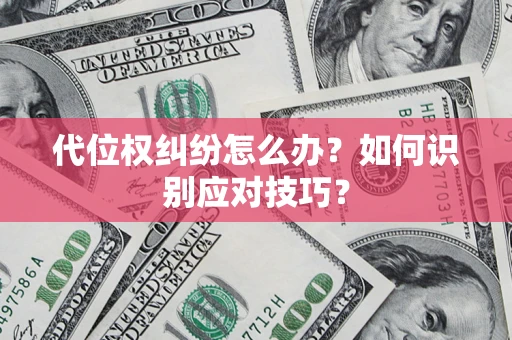 武汉代位权纠纷怎么办？如何识别应对技巧？