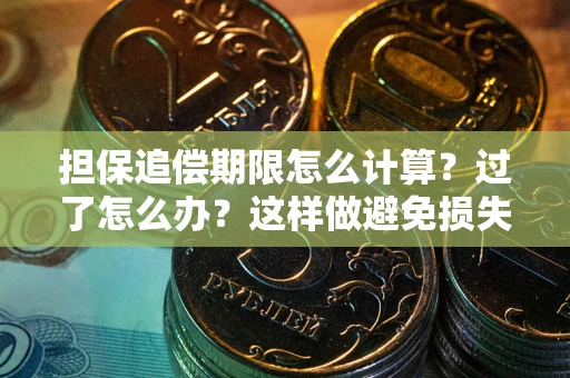 武汉担保追偿期限怎么计算？过了怎么办？这样做避免损失！