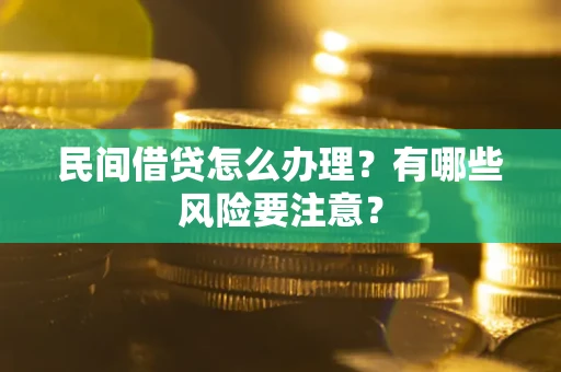 武汉民间借贷怎么办理？有哪些风险要注意？