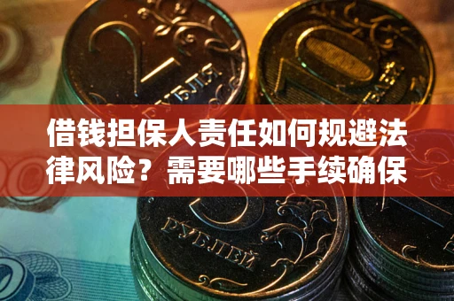 武汉借钱担保人责任如何规避法律风险？需要哪些手续确保安全？