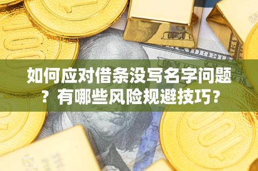 武汉如何应对借条没写名字问题？有哪些风险规避技巧？