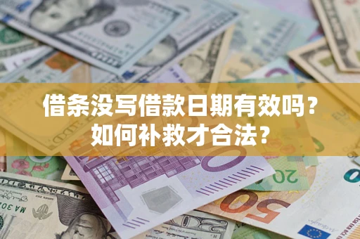 武汉借条没写借款日期有效吗？如何补救才合法？