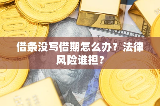 武汉借条没写借期怎么办？法律风险谁担？
